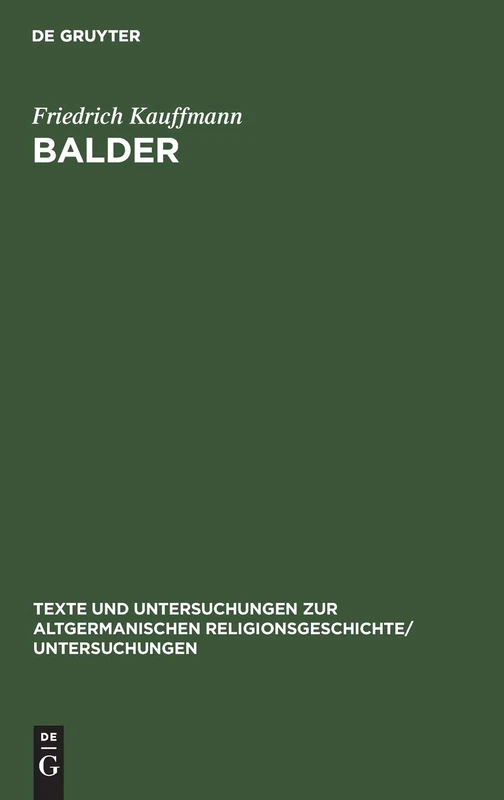 Balder: Mythos Und Sage. Nach Ihren Dichterischen Und Religiösen Elementen Untersucht: 1 (Texte Und Untersuchungen Zur Altgermanischen Religionsgeschi)