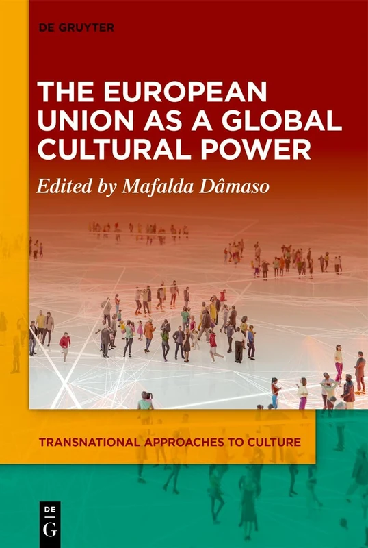 The European Union as a Global Cultural Power: 2 (Transnational Approaches to Culture, 2)
