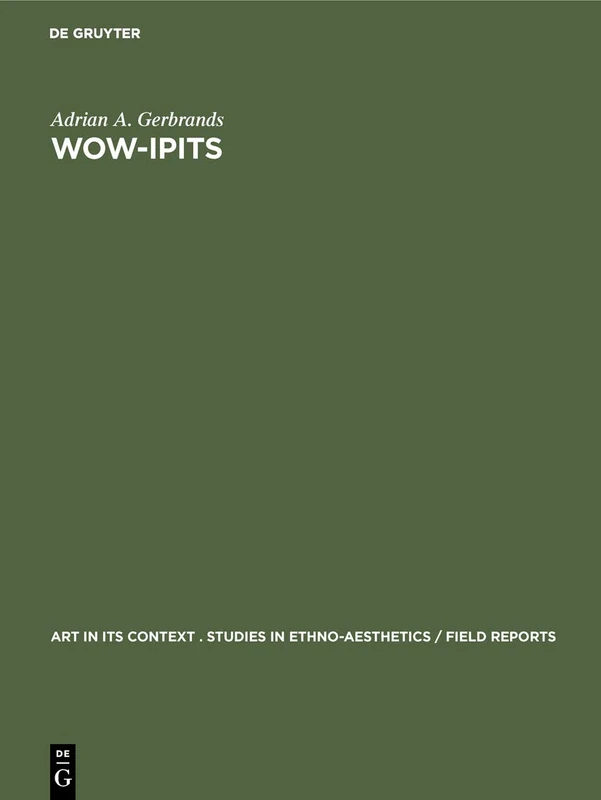 Wow-Ipits: Eight Asmat Woodcarvers of New Guinea: 3 (Art in its Context . Studies in Ethno-Aesthetics / Field reports, 3)