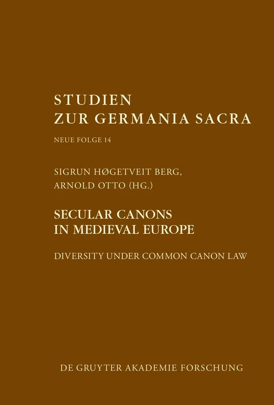 Secular canons in Medieval Europe: Diversity under Common Canon Law: 14 (Studien zur Germania Sacra. Neue Folge, 14)