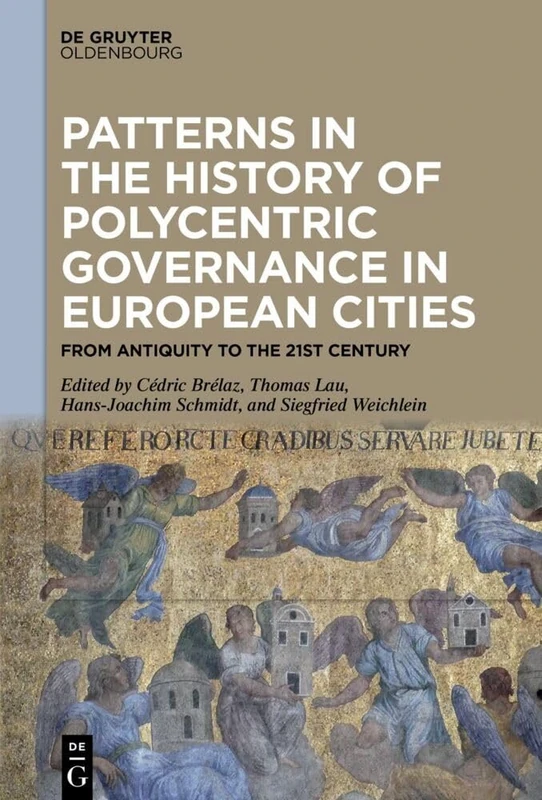 Patterns in the History of Polycentric Governance in European Cities: From Antiquity to the 21st Century (De Gruyter Oldenbourg)