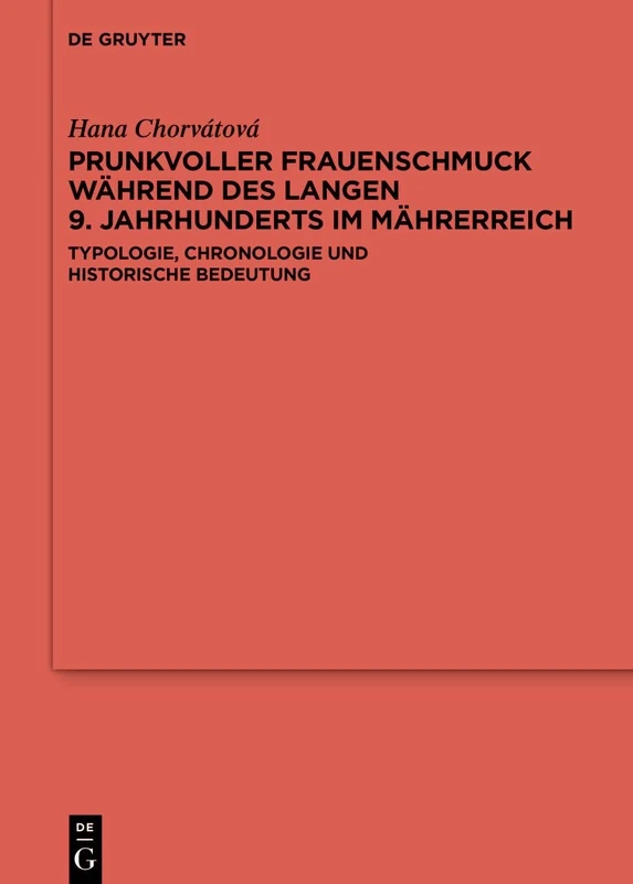 Prunkvoller Frauenschmuck während des langen 9. Jahrhunderts im Mährerreich: Typologie, Chronologie und historische Bedeutung: 136 (Ergänzungsbände Zum Reallexikon der Germanischen Altertumskunde)