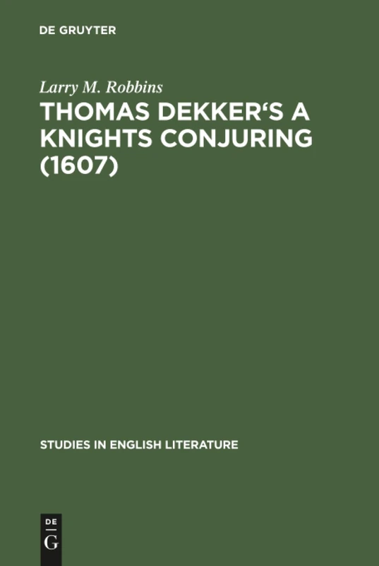 Thomas Dekker's A Knights Conjuring (1607): A Critical Edition: 78 (Studies in English Literature, 78)