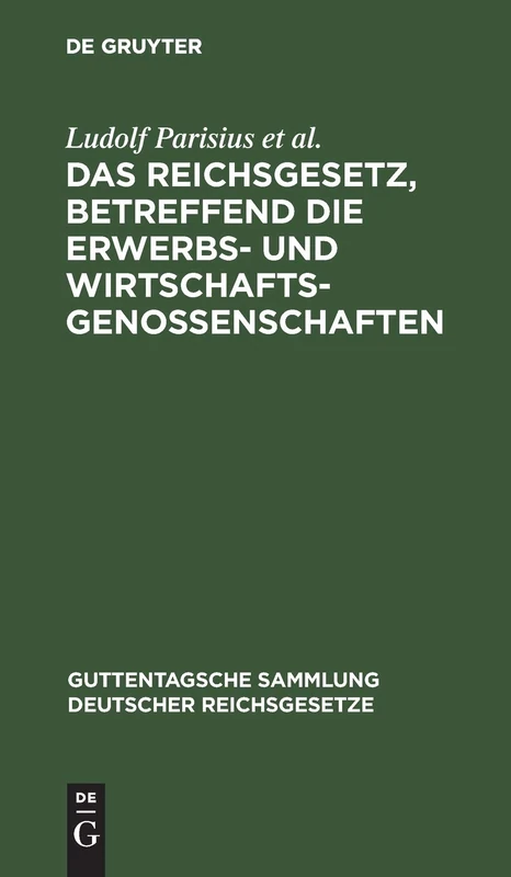 Das Reichsgesetz, Betreffend Die Erwerbs- Und Wirtschaftsgenossenschaften: Text-Ausgabe Mit Anmerkungen Und Sachregister: 29 (Guttentagsche Sammlung Deutscher Reichsgesetze)