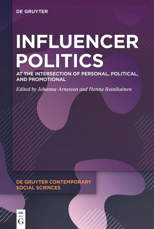 Influencer Politics: At the Intersection of Personal, Political, and Promotional: 23 (De Gruyter Contemporary Social Sciences, 23)