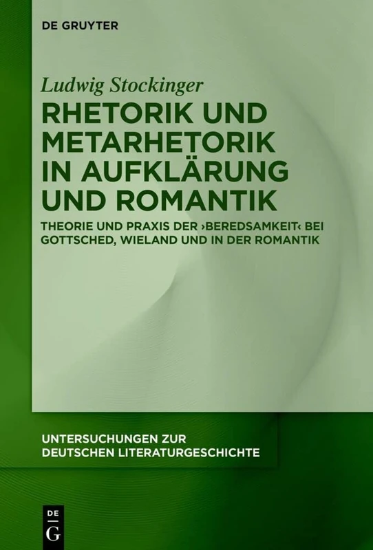 Rhetorik und Metarhetorik in Aufklärung und Romantik: Theorie und Praxis der ‚Beredsamkeit‘ bei Gottsched, Wieland und in der Romantik: 171 (Untersuchungen zur Deutschen Literaturgeschichte, 171)