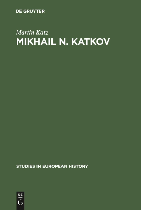 Mikhail N. Katkov: A political biography. 1818–1887: 6 (Studies in European History, 6)