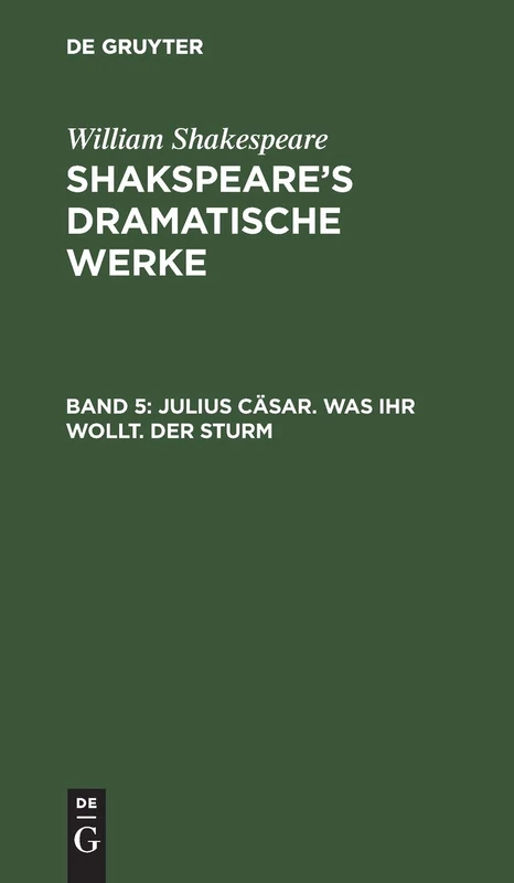 Julius Cäsar. Was Ihr Wollt. Der Sturm: Dramatische Werke Shakespeare's Dramatische Werke: 5
