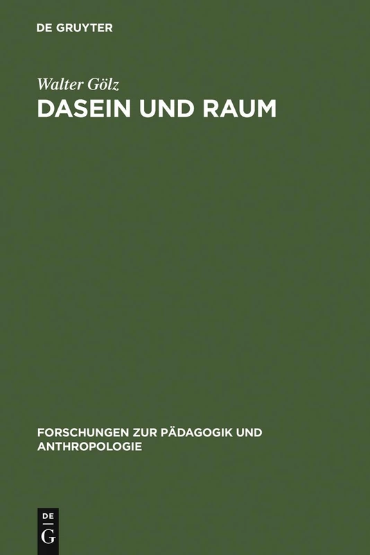 Dasein und Raum: Philosophische Untersuchungen Zum Verhältnis Von Raumerlebnis, Raumtheorie Und Gelebtem Dasein: 11 (Forschungen Zur Pädagogik Und Anthropologie)