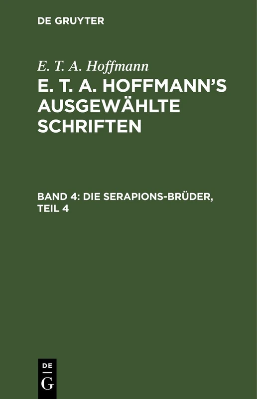 Die Serapions-Brüder, Teil 4: Gesammelte Erzählungen Und Mährchen; Bd. 4, Aus: [ausgewählte Schriften] E. T. A. Hoffmann's Ausgewählte Schriften, Bd. 4