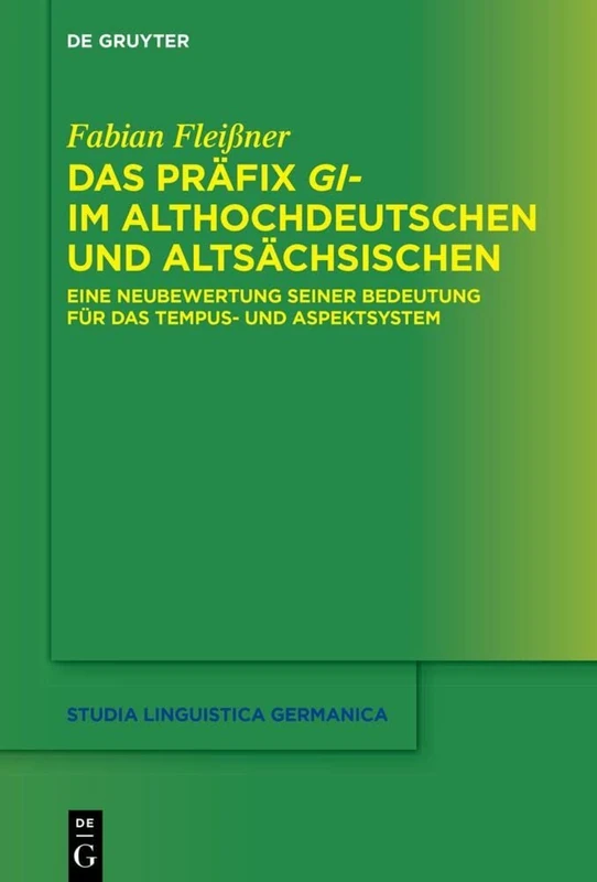Das Präfix gi- im Althochdeutschen und Altsächsischen: Eine Neubewertung seiner Bedeutung für das Tempus- und Aspektsystem: 143 (Studia Linguistica Germanica, 143)