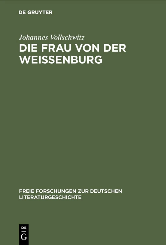 Die Frau von der Weißenburg: Das Lied Und Die Sage: 1 (Freie Forschungen Zur Deutschen Literaturgeschichte)