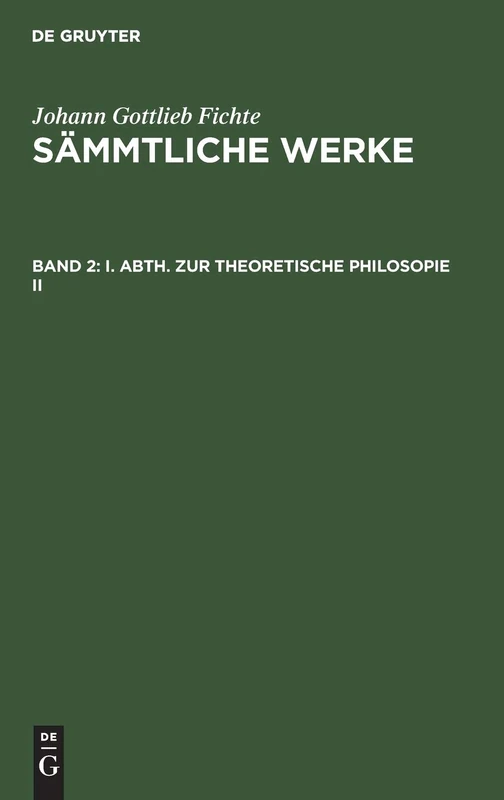 I. Abth. Zur Theoretische Philosopie II: I. Abth., 2. Bd.