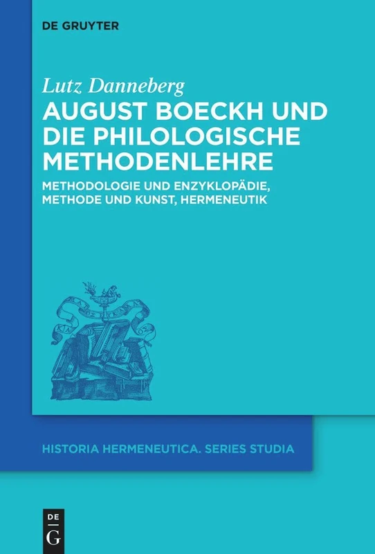 August Boeckh Und Die Philologische Methodenlehre: Methodologie Und Enzyklopädie, Methode Und Kunst, Hermeneutik (Historia Hermeneutica. Series Studia)