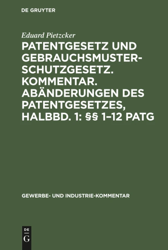 Patentgesetz und Gebrauchsmusterschutzgesetz. Kommentar. Abänderungen des Patentgesetzes, Halbbd. 1: §§ 1-12 PatG: Unter Berücksichtigung Der Schon ... 5 (Gewerbe- Und Industrie-Kommentar)