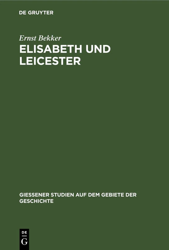 Elisabeth und Leicester: Beiträge Zur Geschichte Englands in Den Jahren 1560 Bis 1562: 5 (Giessener Studien Auf Dem Gebiete Der Geschichte)