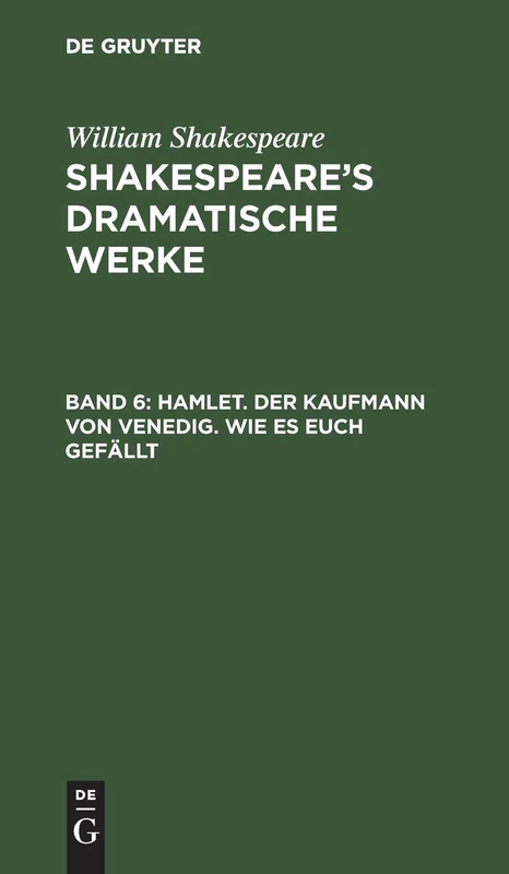 Hamlet. Der Kaufmann von Venedig. Wie es euch gefällt: Aus: Dramatische Werke - Shakespeare's Dramatische Werke: 6
