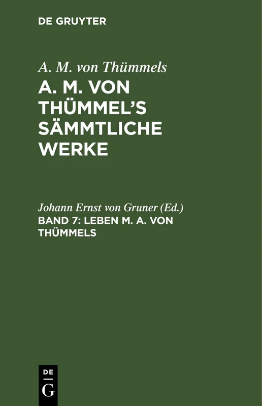 Leben M. A. von Thümmels: Aus: [sämmtliche Werke] A. M. Von Thümmel's Sämmtliche Werke, Bd. 7
