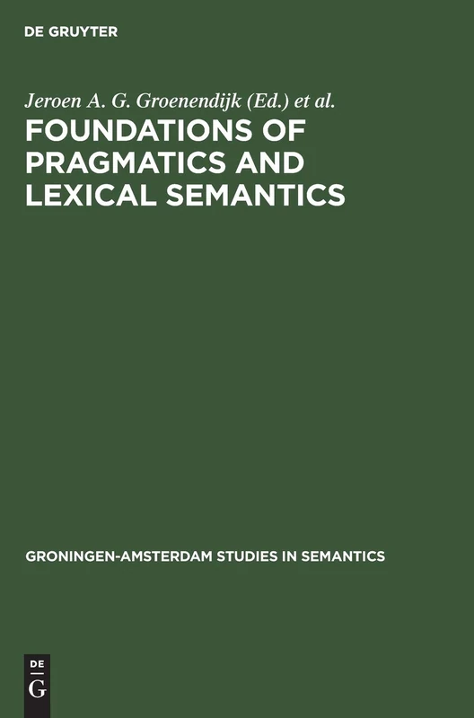 Foundations of pragmatics and lexical semantics: 7 (Groningen-Amsterdam Studies in Semantics, 7)