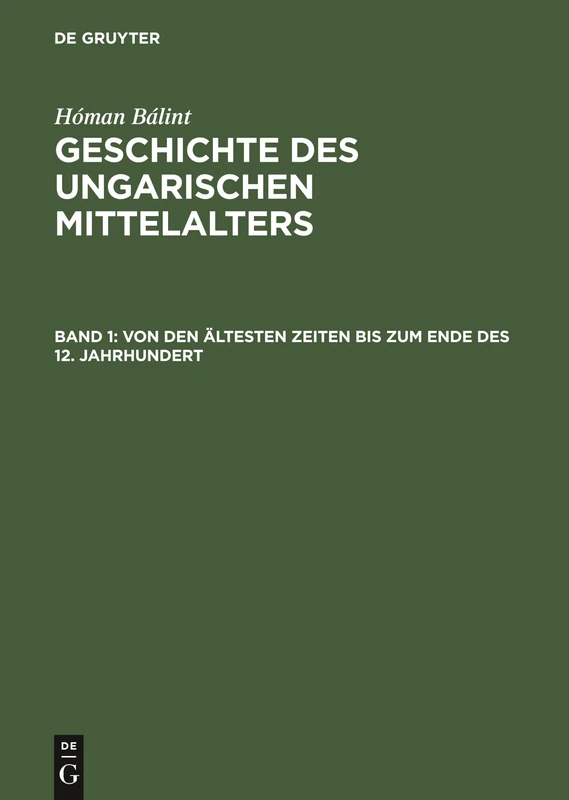 Von Den Ältesten Zeiten Bis Zum Ende Des 12. Jahrhundert: Aus Geschichte des ungarischen Mittelalters; Übers. im Auftrag d. Ungar. Inst. an d. ... v. Prof. Dr. Konrad Schünemann: 1