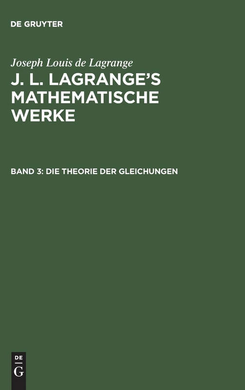 Die Theorie der Gleichungen: Aus Mathematische Werke J. L. Lagrange's Mathematische Werke: 3