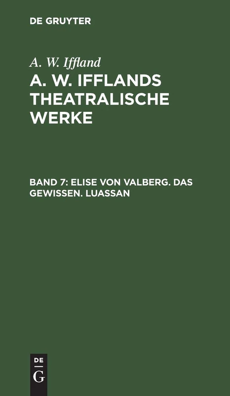 Elise Von Valberg. Das Gewissen. Luassan: Aus A. W. Iffland's Dramatische Werke: 7