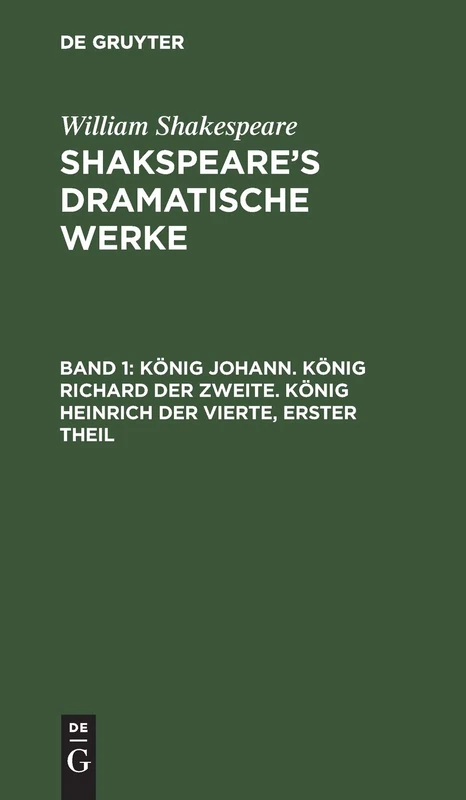 König Johann. König Richard der Zweite. König Heinrich der Vierte, erster Theil
