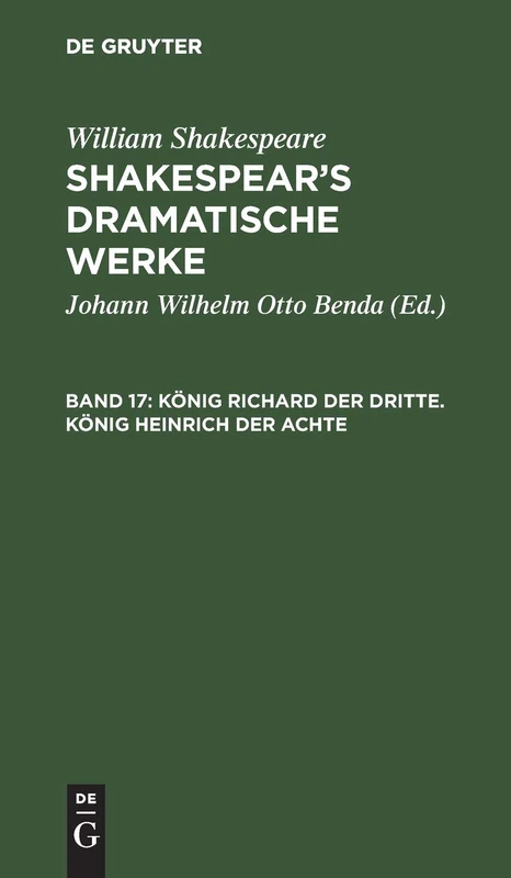 König Richard Der Dritte. König Heinrich Der Achte: Aus: [dramatische Werke] Shakespear's Dramatische Werke, Bd. 17