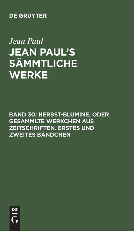 Herbst-Blumine, oder Gesammlte Werkchen aus Zeitschriften. Erstes und zweites Bändchen: Aus Sämmtliche Werke Jean Paul's Sämmtliche Werke: 30