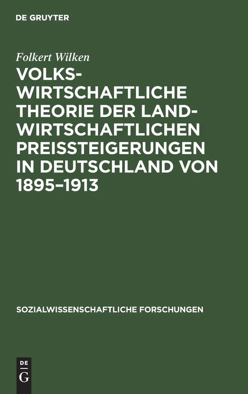 Volkswirtschaftliche Theorie der landwirtschaftlichen Preissteigerungen in Deutschland von 1895-1913: Eine Studie Über Die Beziehungen Zwischen ... 2 (Sozialwissenschaftliche Forschungen)