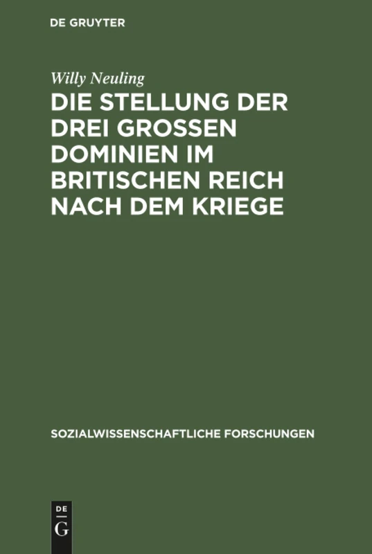 Die Stellung der drei grossen Dominien im Britischen Reich nach dem Kriege: Unter Besonderer Berücksichtigung Der Wirtschaftspolitik Ihrer Ministerpräsidenten: 4 (Sozialwissenschaftliche Forschungen)