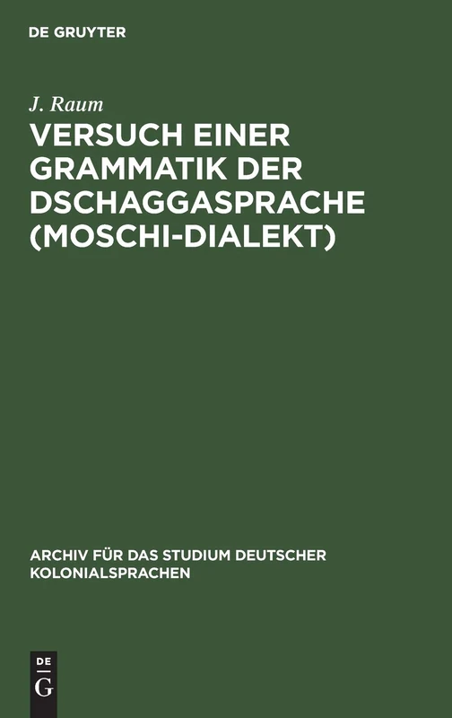 Versuch Einer Grammatik Der Dschaggasprache (Moschi-Dialekt): 11 (Archiv Für Das Studium Deutscher Kolonialsprachen)