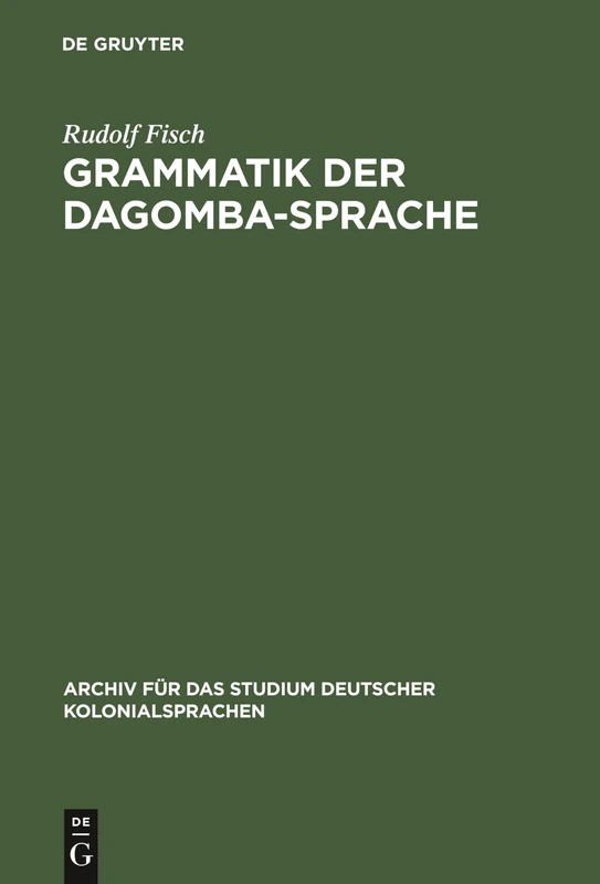 Grammatik der Dagomba-Sprache: Gespr. in Nord-Togo Und Den Nördlichen Bezirken Der Goldküste (Dagbane): 14 (Archiv Für Das Studium Deutscher Kolonialsprachen)