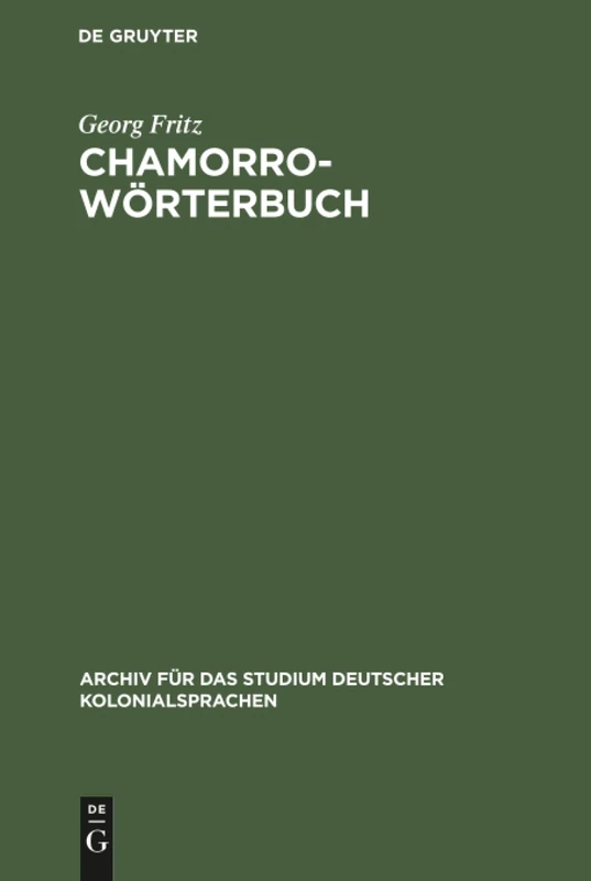 Chamorro-Wörterbuch: In Zwei Theilen: Deutsch-Chamorro Und Chamorro-Deutsch. Auf Der Insel Saipan, Marianen: 2 (Archiv Für Das Studium Deutscher Kolonialsprachen)