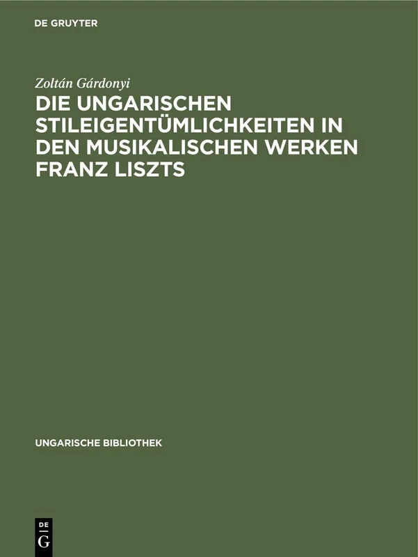 Die ungarischen Stileigentümlichkeiten in den musikalischen Werken Franz Liszts: 1, 16 (Ungarische Bibliothek, 1, 16)