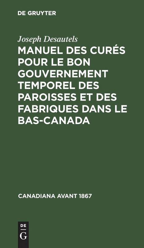 Manuel des curés pour le bon gouvernement temporel des paroisses et des fabriques dans le Bas-Canada (Canadiana Avant 1867)