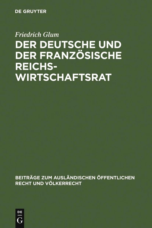 Der deutsche und der französische Reichswirtschaftsrat: Ein Beitrag Zu Dem Prosem Der Repräsentation Der Wirtschaft Im Staat: 12 (Beiträge Zum Ausländischen Öffentlichen Recht Und Völkerrech)