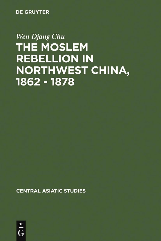 The Moslem rebellion in northwest China, 1862 - 1878: a study of government minority policy: 5 (Central Asiatic Studies, 5)