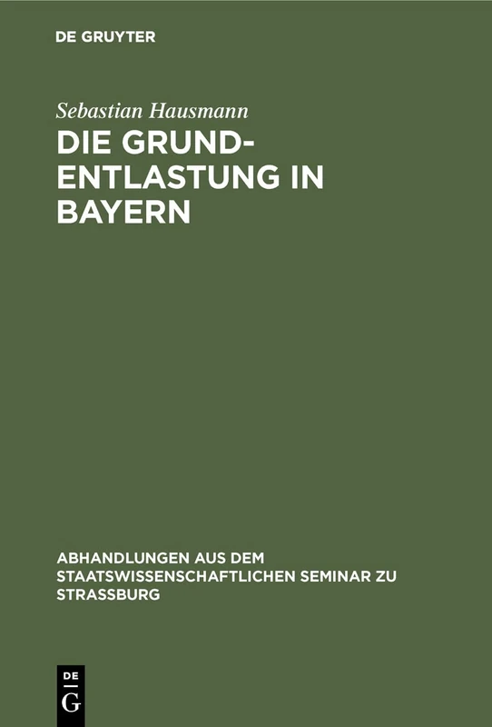 Die Grund-Entlastung in Bayern: 10 (Abhandlungen Aus Dem Staatswissenschaftlichen Seminar Zu Str)