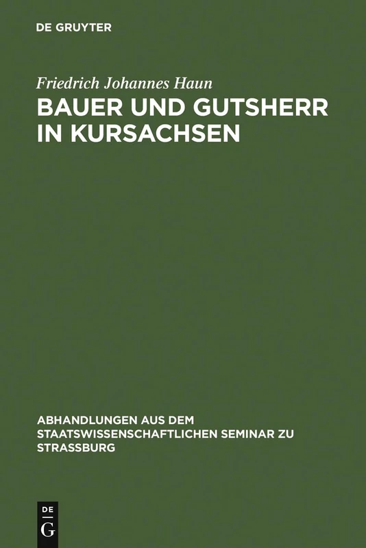 Bauer und Gutsherr in Kursachsen: Schilderung Der Ländlichen Wirtschaft Und Verfassung Im 16., 17. Und 18. Jahrhundert: 9 (Abhandlungen Aus Dem Staatswissenschaftlichen Seminar Zu Str)