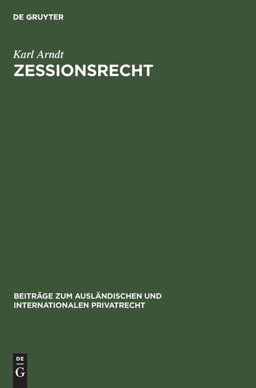 Zessionsrecht: Beiträge Zum Recht Der Forderungsabtretung Im Internationalen Verkehr. Teil 1: Rechtsvergleichung. Mit Einer Tabellarischen Übersicht ... Und Internationalen Privatrecht)