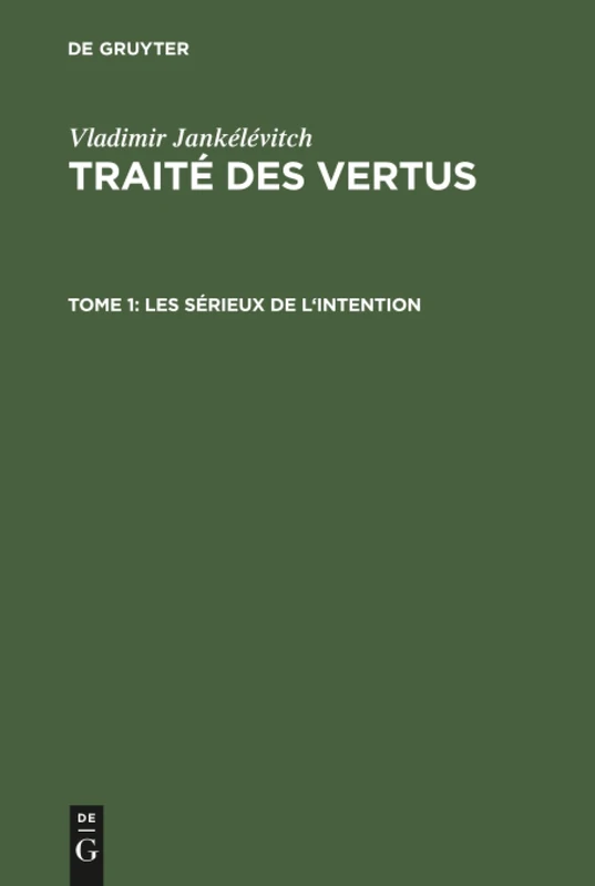 Traité des vertus, TOME 1, Les sérieux de l'intention (Collection Etudes Sup Rieures; 30)