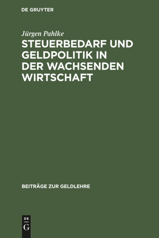Steuerbedarf und Geldpolitik in der wachsenden Wirtschaft: Geldschöpfung Als Mittel D. Staatsfinanzierung: 2 (Beiträge Zur Geldlehre)