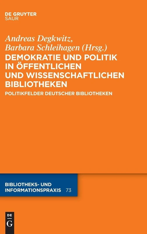 Demokratie und Politik in Öffentlichen und Wissenschaftlichen Bibliotheken: Politikfelder deutscher Bibliotheken: 73 (Bibliotheks- Und Informationspraxis)