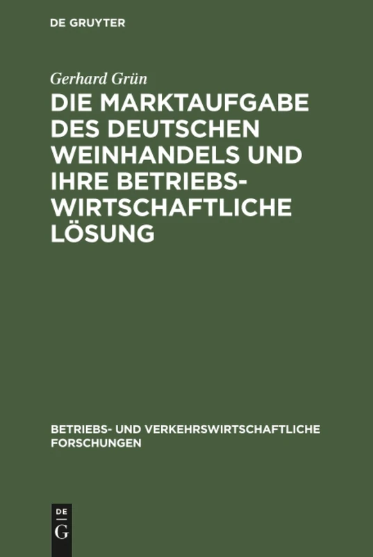Die Marktaufgabe des deutschen Weinhandels und ihre betriebswirtschaftliche Lösung: 6 (Betriebs- Und Verkehrswirtschaftliche Forschungen)