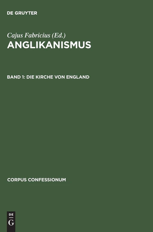 Anglikanismus, Band 1, Die Kirche von England: Ihr Gebetbuch, Bekenntnis Und Kanonisches Recht: 17 (Corpus Confessionum)
