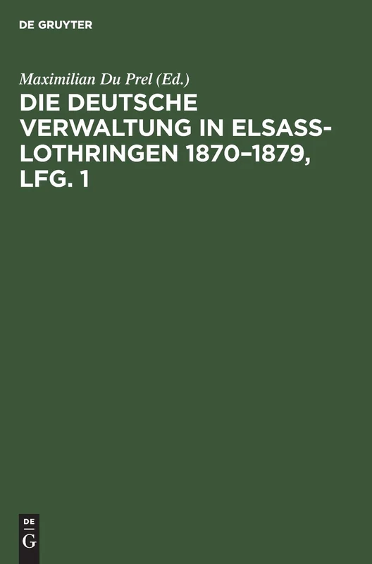 Die Deutsche Verwaltung in Elsass-Lothringen 1870-1879, Lfg. 1: Denkschrift Mit Benutzung Amtlicher Quellen