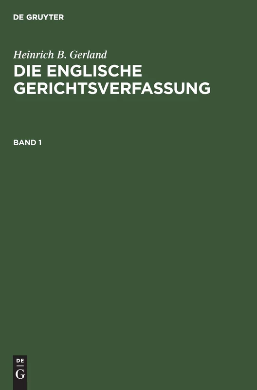 Heinrich B. Gerland: Die Englische Gerichtsverfassung. Band 1: Eine Systematische Darstellung