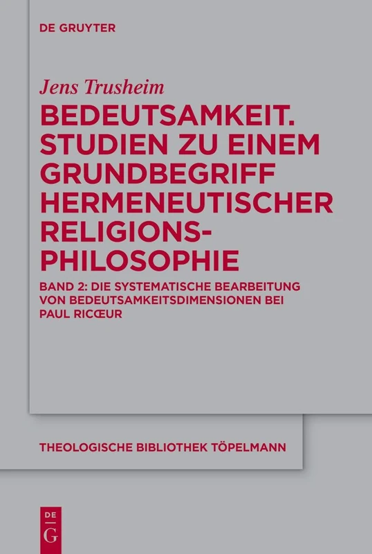 Bedeutsamkeit. Studien Zu Einem Grundbegriff Hermeneutischer Religionsphilosophie: Band 2: Die Systematische Bearbeitung Von Bedeutsamkeitsdimensionen ... 211 (Theologische Bibliothek Töpelmann)