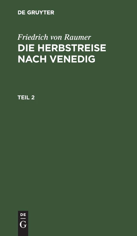 Friedrich Von Raumer: Die Herbstreise Nach Venedig. Teil 2: T. 2